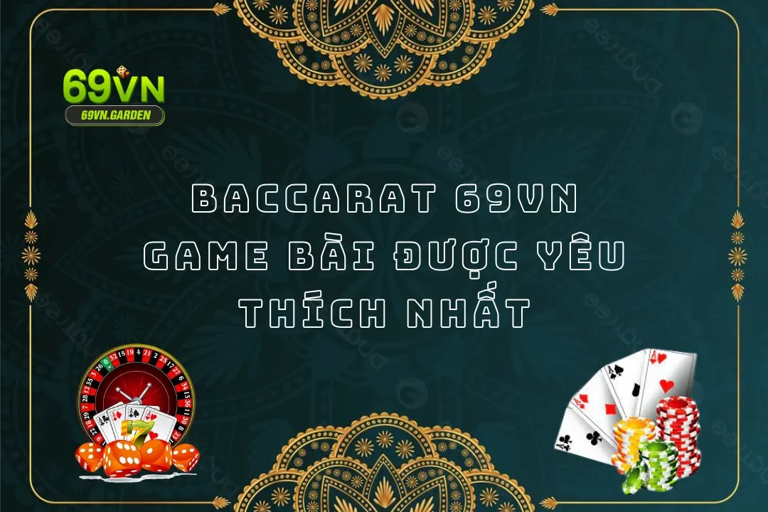 Baccarat - Game Bài Được Yêu Thích Nhất Tại Nhà Cái 69VN
