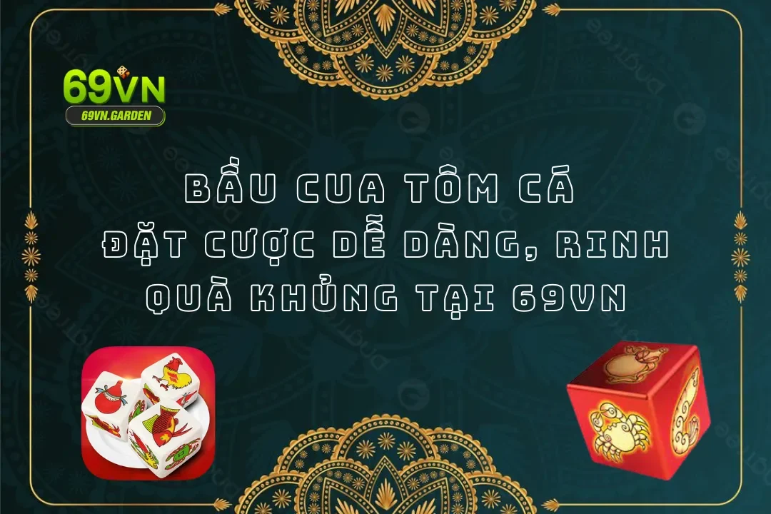Bầu Cua Tôm Cá - Đặt Cược Dễ Dàng, Rinh Quà Khủng Tại 69VN