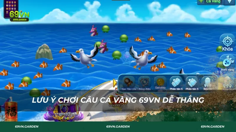 Lưu ý chơi Câu Cá Vàng 69VN dễ dàng