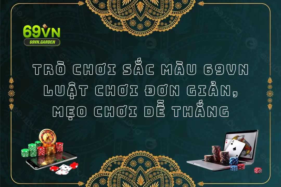 Trò Chơi Màu Sắc 69VN - Luật Chơi Đơn Giản, Tỷ Thưởng Cao