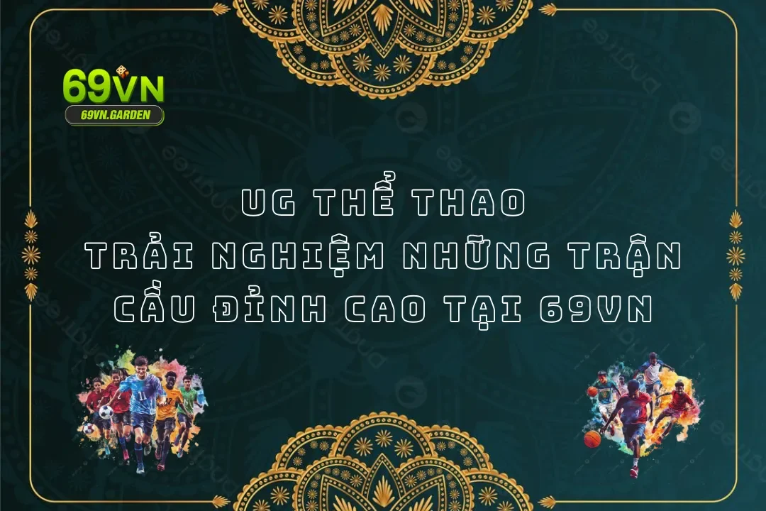 UG Thể Thao - Trải Nghiệm Những Trận Cầu Đỉnh Cao Tại 69VN