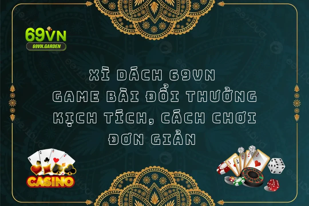 Xì Dách 69VN - Game Bài Đổi Thưởng Kịch Tích, Cách Chơi Đơn Giản